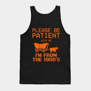 Please Be Patient With Me I'm From The 1900's funny saying Tank Top